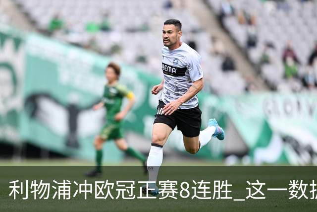 利物浦冲欧冠正赛8连胜 这一数据暗示国米难了?